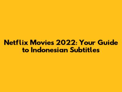 Netflix Movies 2022: Your Guide to Indonesian Subtitles