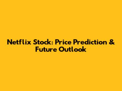 Netflix Stock: Price Prediction & Future Outlook