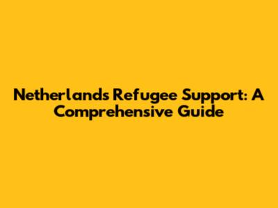 Netherlands Refugee Support: A Comprehensive Guide