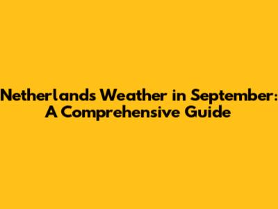 Netherlands Weather in September: A Comprehensive Guide