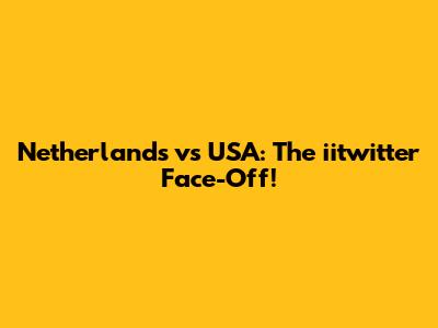 Netherlands vs USA: The iitwitter Face-Off!