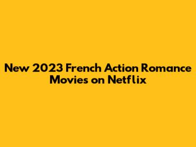 New 2023 French Action Romance Movies on Netflix