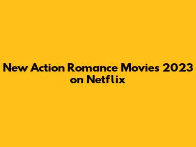 New Action Romance Movies 2023 on Netflix