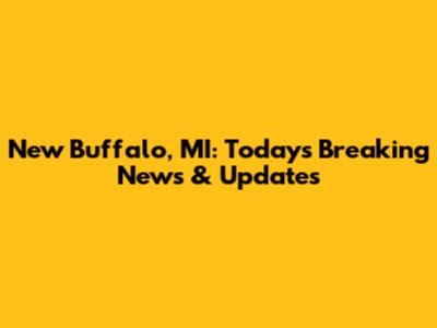 New Buffalo, MI: Today's Breaking News & Updates