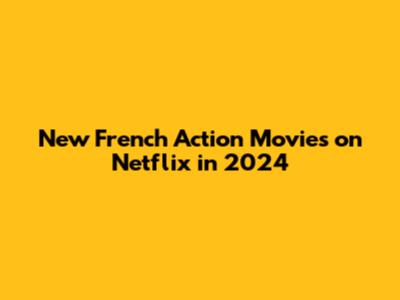 New French Action Movies on Netflix in 2024