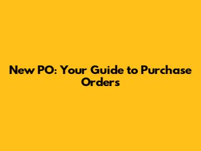 New PO: Your Guide to Purchase Orders