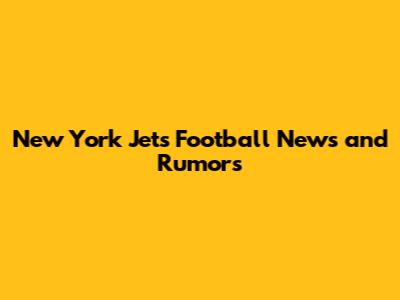 New York Jets Football News and Rumors