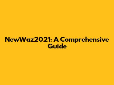 NewWaz2021: A Comprehensive Guide