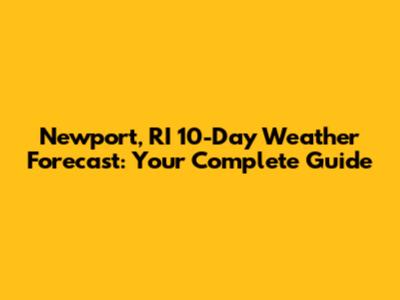 Newport, RI 10-Day Weather Forecast: Your Complete Guide