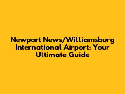 Newport News/Williamsburg International Airport: Your Ultimate Guide