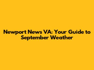 Newport News VA: Your Guide to September Weather
