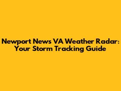 Newport News VA Weather Radar: Your Storm Tracking Guide