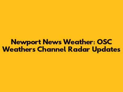 Newport News Weather: OSC Weathers Channel Radar Updates