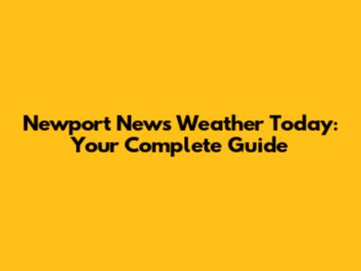 Newport News Weather Today: Your Complete Guide