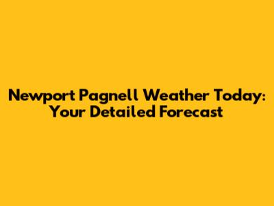 Newport Pagnell Weather Today: Your Detailed Forecast