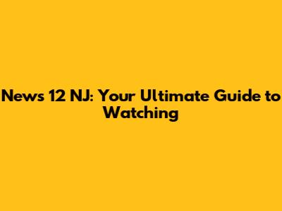 News 12 NJ: Your Ultimate Guide to Watching