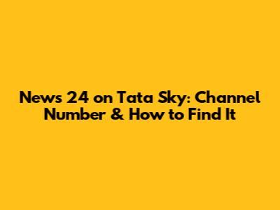 News 24 on Tata Sky: Channel Number & How to Find It