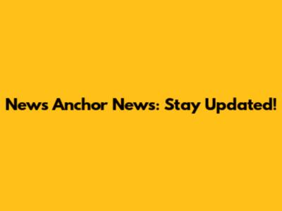 News Anchor News: Stay Updated!