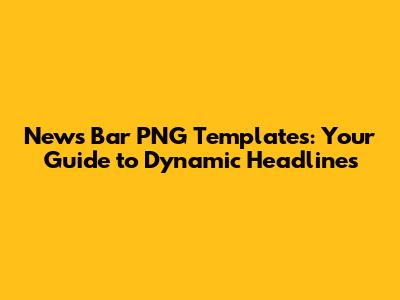 News Bar PNG Templates: Your Guide to Dynamic Headlines
