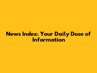 News Index: Your Daily Dose of Information