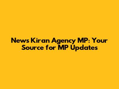 News Kiran Agency MP: Your Source for MP Updates