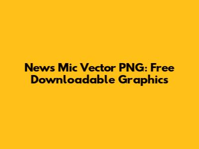 News Mic Vector PNG: Free Downloadable Graphics