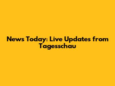 News Today: Live Updates from Tagesschau