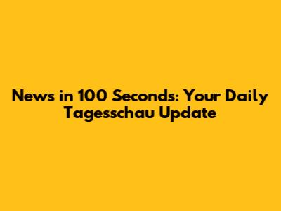 News in 100 Seconds: Your Daily Tagesschau Update
