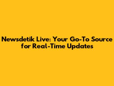 Newsdetik Live: Your Go-To Source for Real-Time Updates