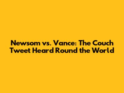 Newsom vs. Vance: The Couch Tweet Heard 'Round the World