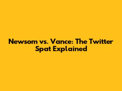 Newsom vs. Vance: The Twitter Spat Explained