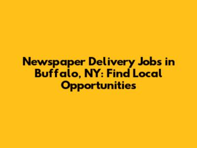 Newspaper Delivery Jobs in Buffalo, NY: Find Local Opportunities