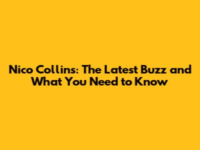 Nico Collins: The Latest Buzz and What You Need to Know
