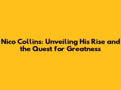 Nico Collins: Unveiling His Rise and the Quest for Greatness