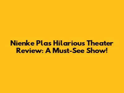 Nienke Plas' Hilarious Theater Review: A Must-See Show!