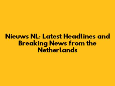 Nieuws NL: Latest Headlines and Breaking News from the Netherlands
