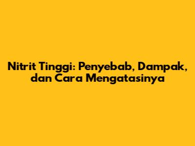 Nitrit Tinggi: Penyebab, Dampak, dan Cara Mengatasinya