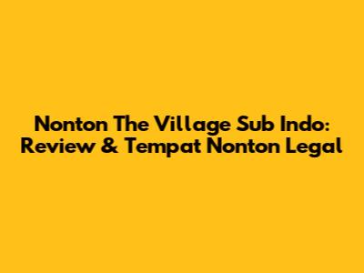 Nonton The Village Sub Indo: Review & Tempat Nonton Legal