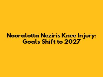 Nooralotta Neziri's Knee Injury: Goals Shift to 2027