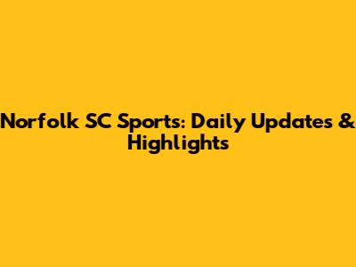 Norfolk SC Sports: Daily Updates & Highlights
