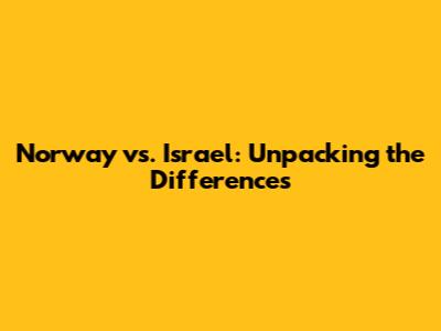 Norway vs. Israel: Unpacking the Differences