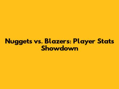 Nuggets vs. Blazers: Player Stats Showdown