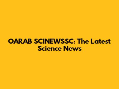 OARAB SCINEWSSC: The Latest Science News