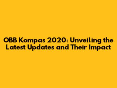 OBB Kompas 2020: Unveiling the Latest Updates and Their Impact