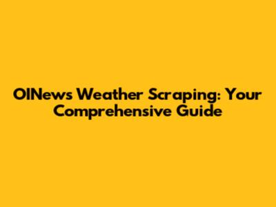 OINews Weather Scraping: Your Comprehensive Guide
