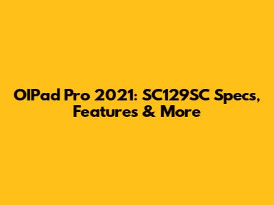 OIPad Pro 2021: SC129SC Specs, Features & More