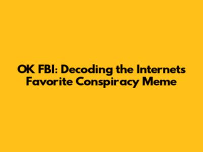 OK FBI: Decoding the Internet's Favorite Conspiracy Meme