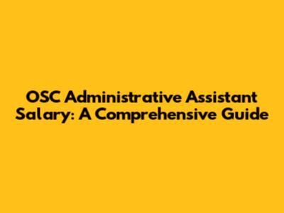 OSC Administrative Assistant Salary: A Comprehensive Guide