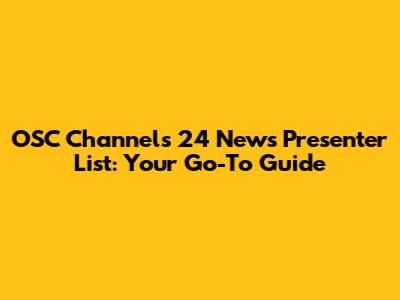 OSC Channels 24 News Presenter List: Your Go-To Guide