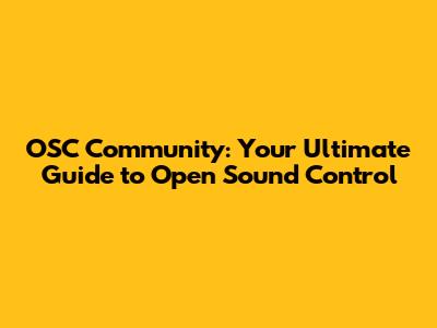 OSC Community: Your Ultimate Guide to Open Sound Control